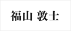 フクヤマアツシ